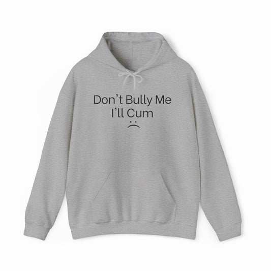 The Don't Bully Me I'll Cum Hoodie from Illegal Shirts is a light gray hoodie with “Don't Bully Me I'll Cum” and a sad face in bold black on the front, made from medium-heavy fabric for comfort and style.