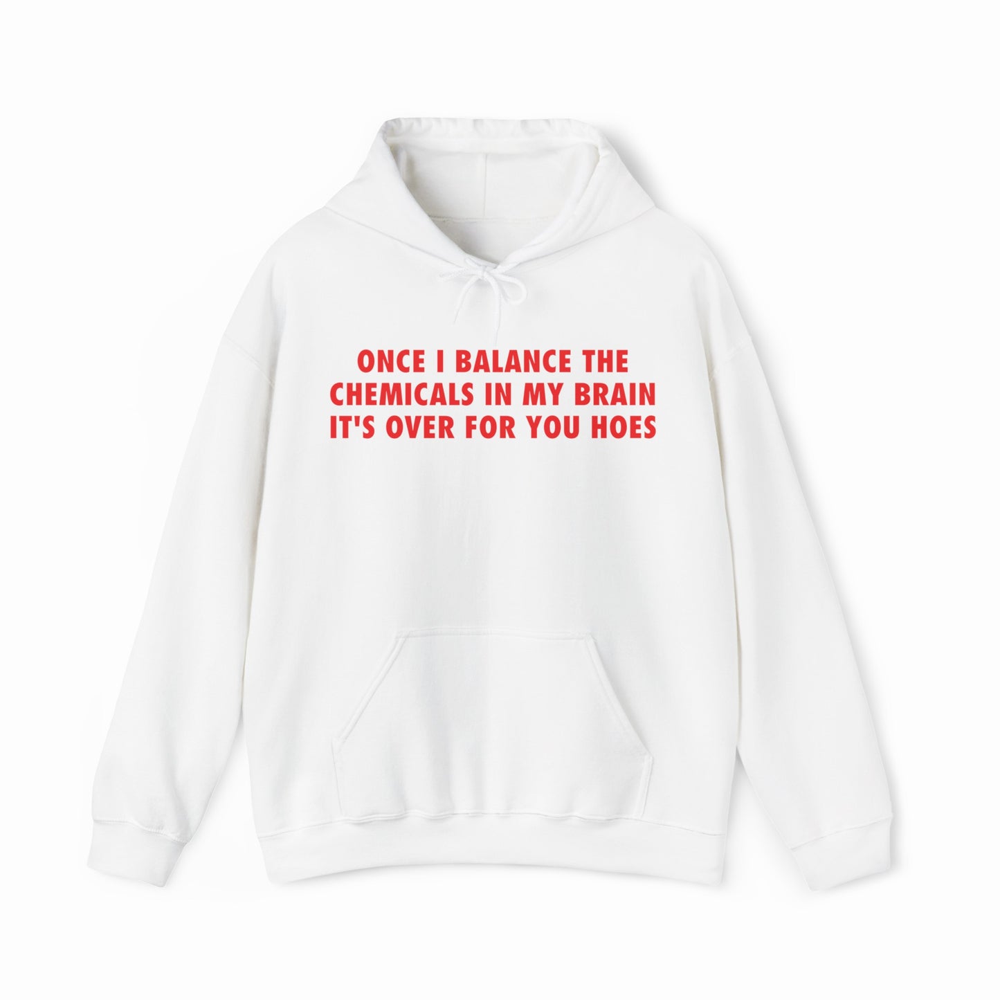 Rock the “Once I Balance The Chemicals In My Brain It’s Over For You Hoes Hoodie” from Illegal Shirts—white with bold red text—for a stylish, funny statement.