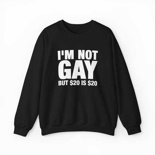 I'm Not Gay But $20 Is $20 Crewneck