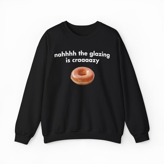 The Nah The Glazing Is Crazy Crewneck is a black sweatshirt with a glazed donut photo and "nahhhh the glazing is craaaazy" in white above it—ideal for fans of funny shirts and Illegal Shirts style.