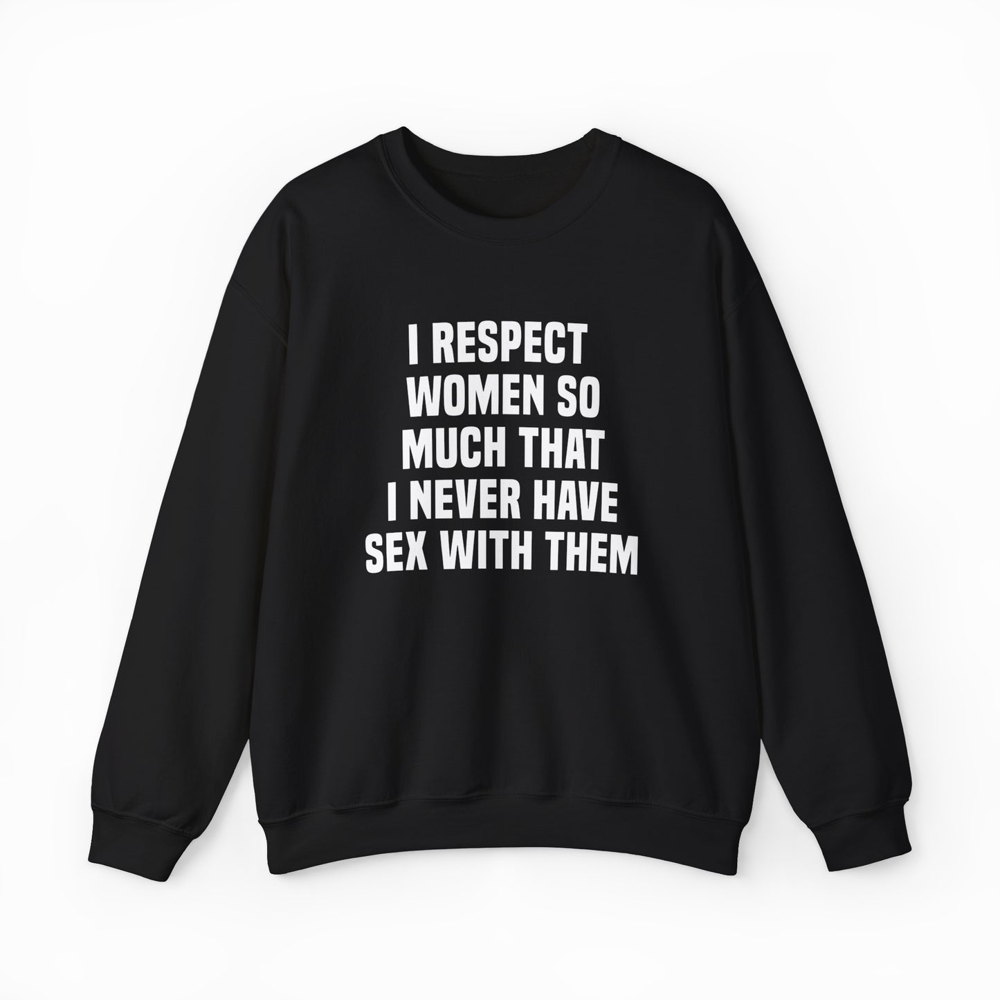The "I Respect Women So Much That I Never Have Sex With Them Crewneck" is a black sweatshirt in medium-heavy fabric with bold white text, perfect for making a statement.