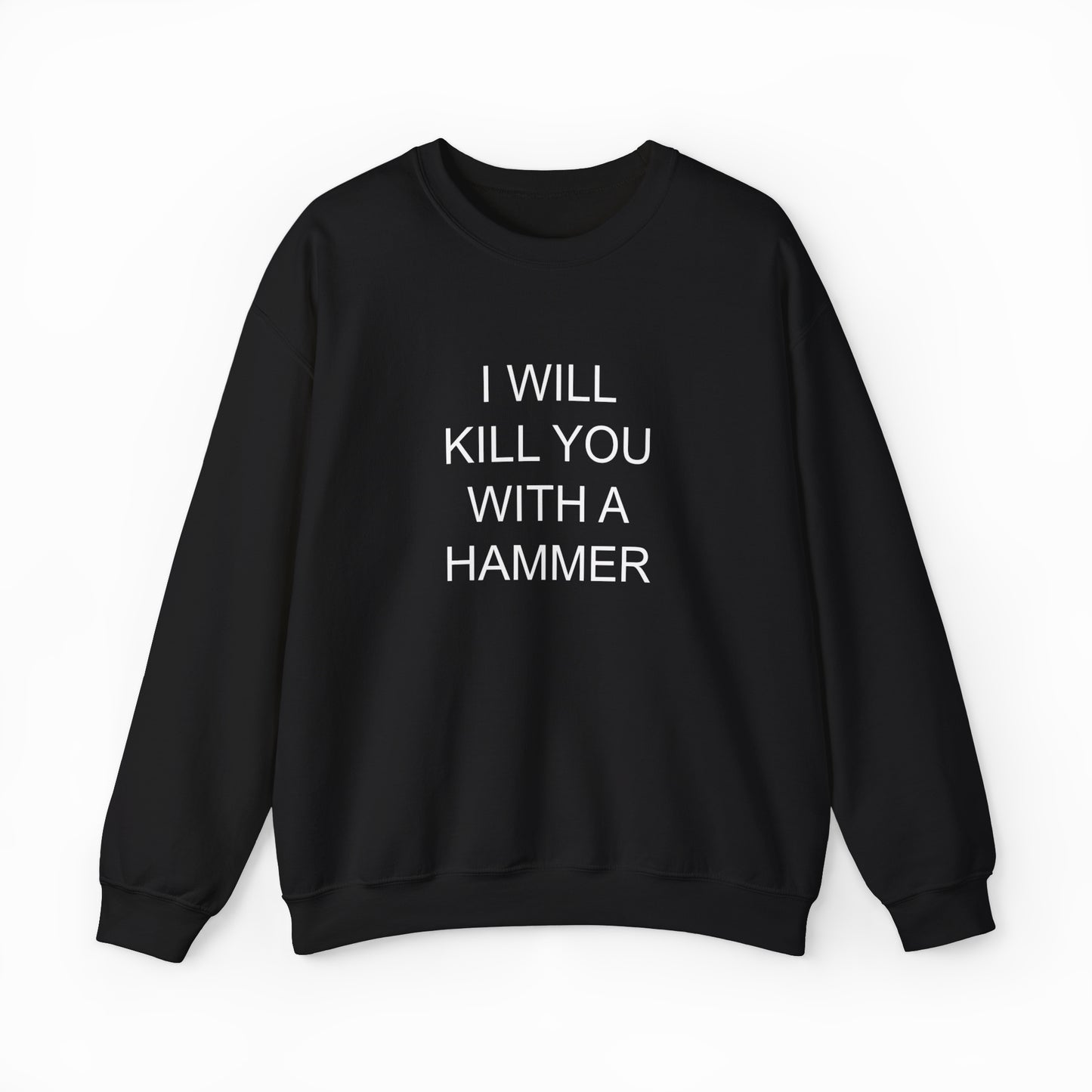 The "I Will Kill You With This Hammer Crewneck" features bold white lettering on a black sweatshirt made from medium-heavy fabric—ideal for those who love daring, standout apparel.
