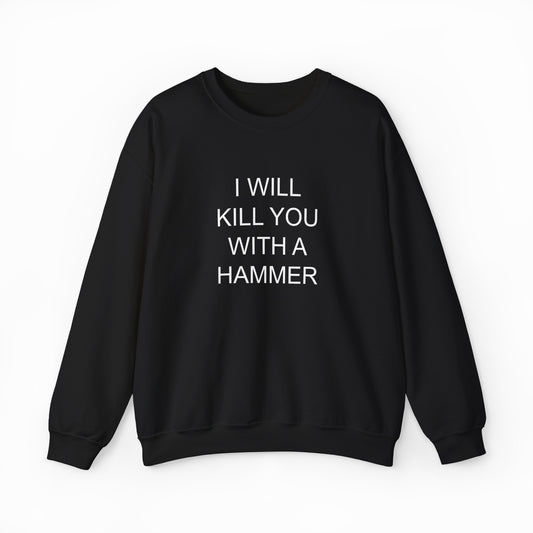 The "I Will Kill You With This Hammer Crewneck" features bold white lettering on a black sweatshirt made from medium-heavy fabric—ideal for those who love daring, standout apparel.