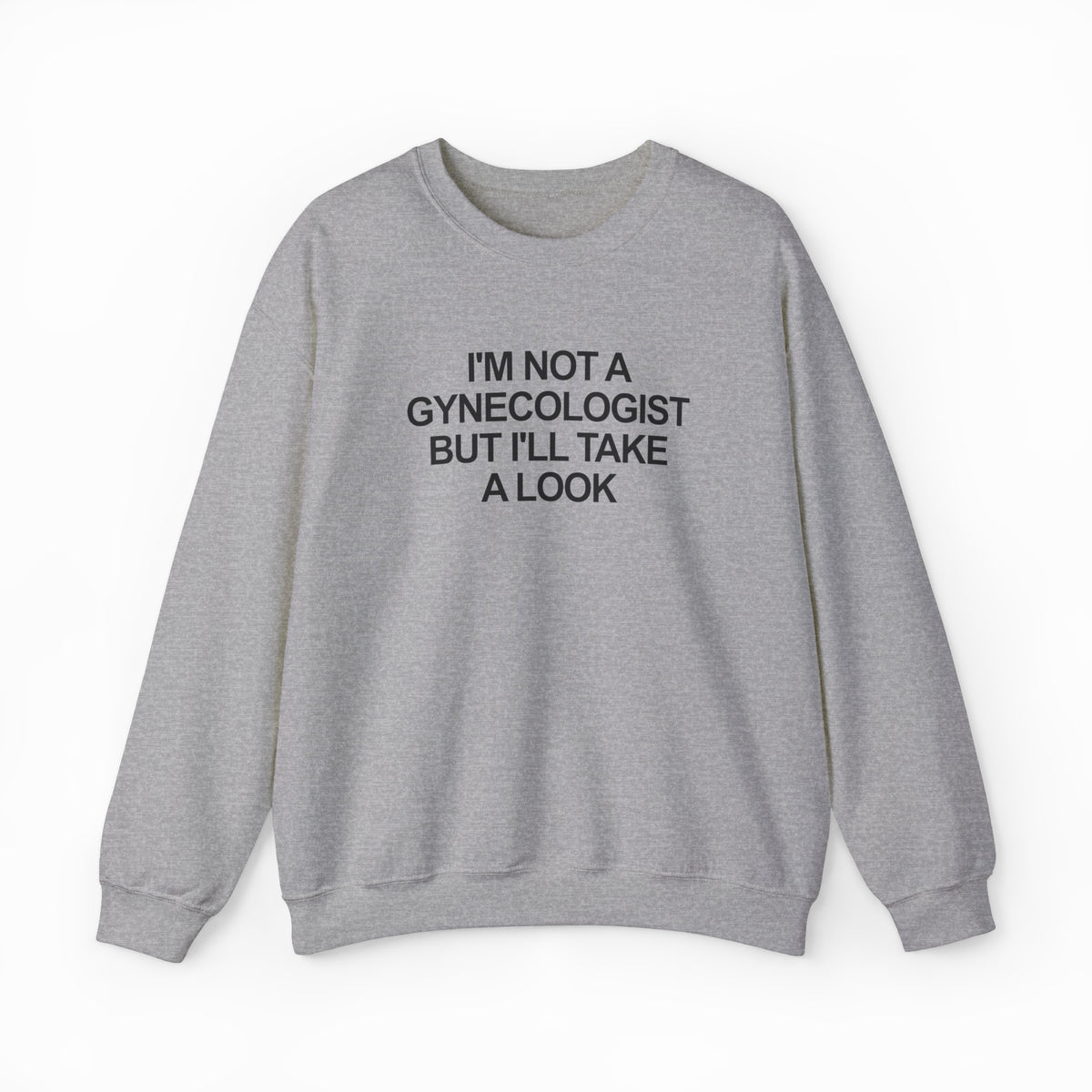 A gray I'm Not a Gynecologist But I'll Take a Look Crewneck sweatshirt displayed flat with bold black text—a hilarious, funny shirt from Illegal Shirts, perfect for anyone who loves witty apparel.