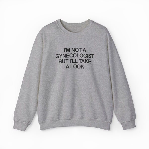 A gray I'm Not a Gynecologist But I'll Take a Look Crewneck sweatshirt displayed flat with bold black text—a hilarious, funny shirt from Illegal Shirts, perfect for anyone who loves witty apparel.