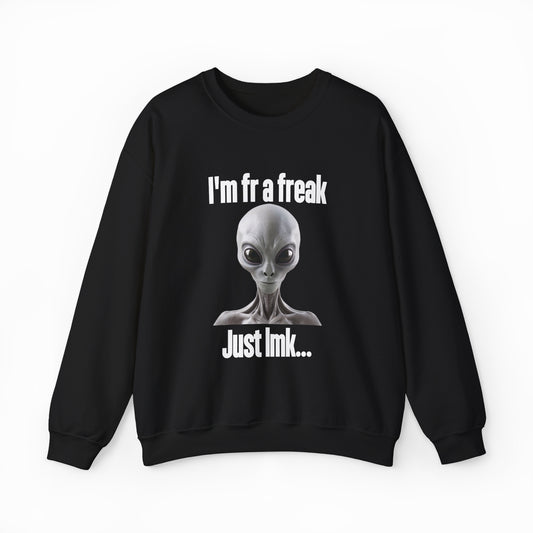 The “I'm FR A Freak Just LMK...” Crewneck features a bold gray alien head design with playful text, making it the perfect pick for fans of quirky, funny shirts and unique out-of-this-world style.