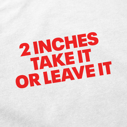 2 Inches Take It Or Leave It T-Shirt