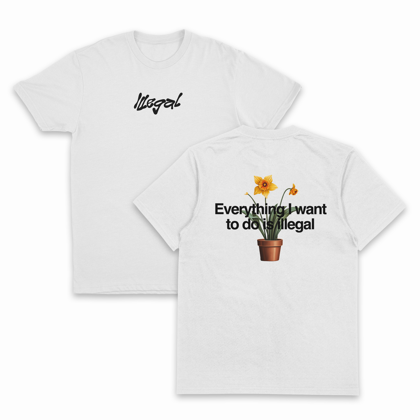 The Everything I Want To Do Is Illegal T-Shirt (Backprint) is crafted from 100% ethically grown cotton. It features "Illegal" in black script on the front and a potted daffodil with bold text on the back for comfort and style.