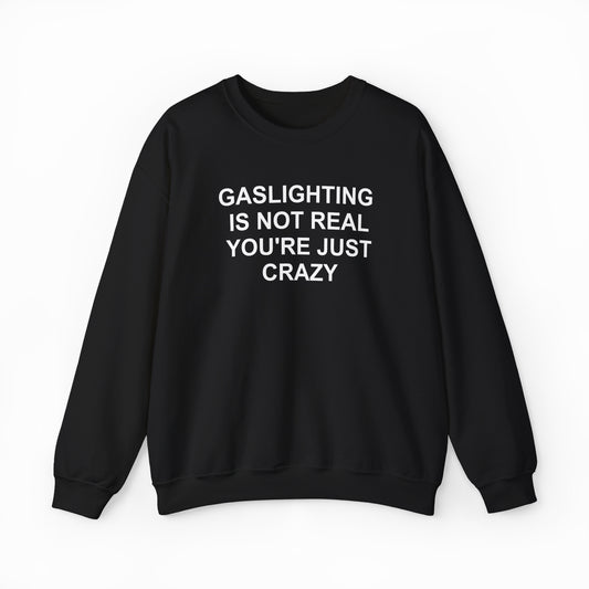 Gaslighting Is Not Real You're Just Crazy Crewneck