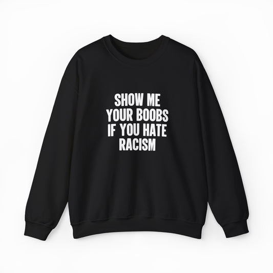 Show Your Boobs If You Hate Racism Crewneck