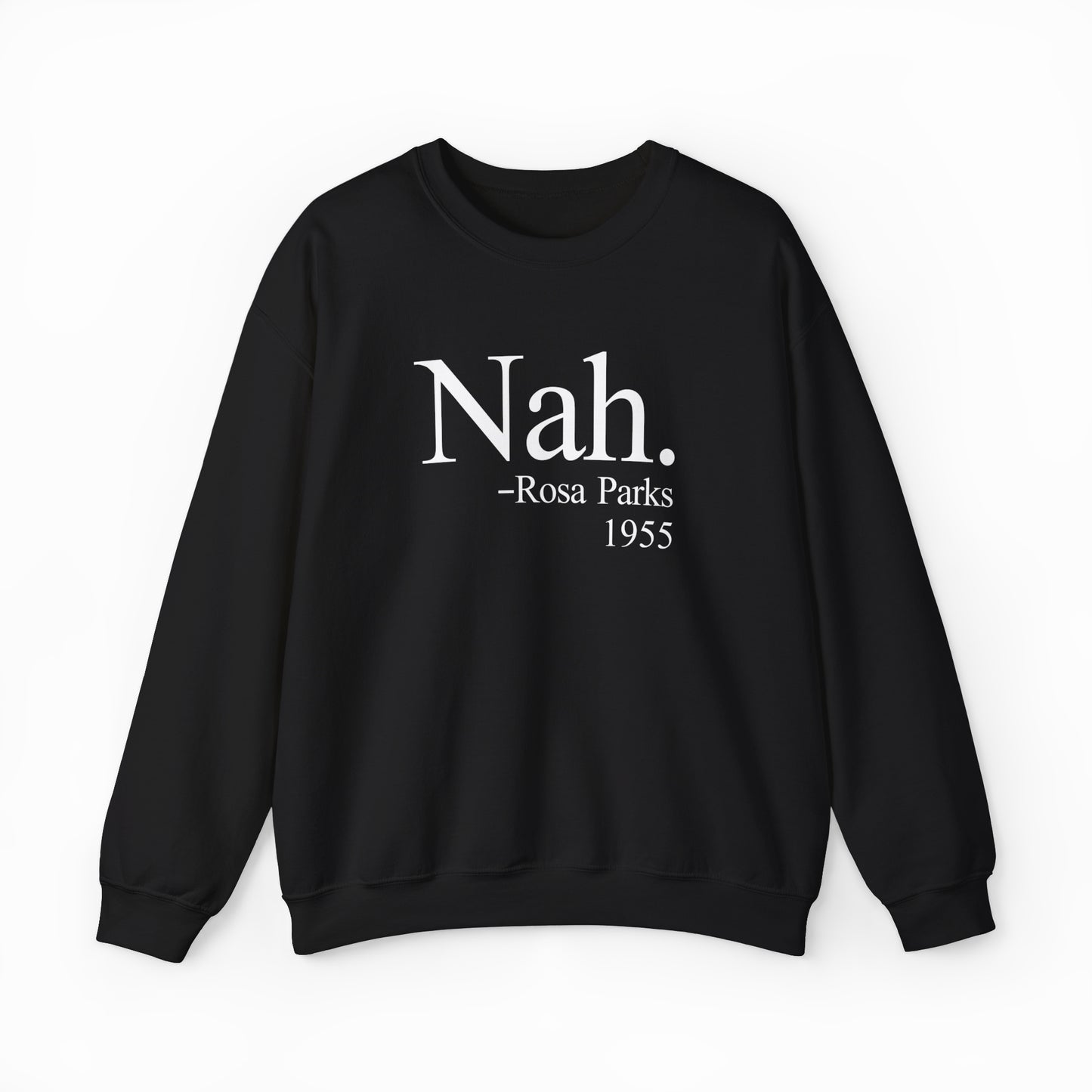 The Nah Crewneck is a black sweatshirt with white text—“Nah. -Rosa Parks 1955”—centered on the front, crafted from medium-heavy fabric for standout comfort and statement style among Illegal Shirts.