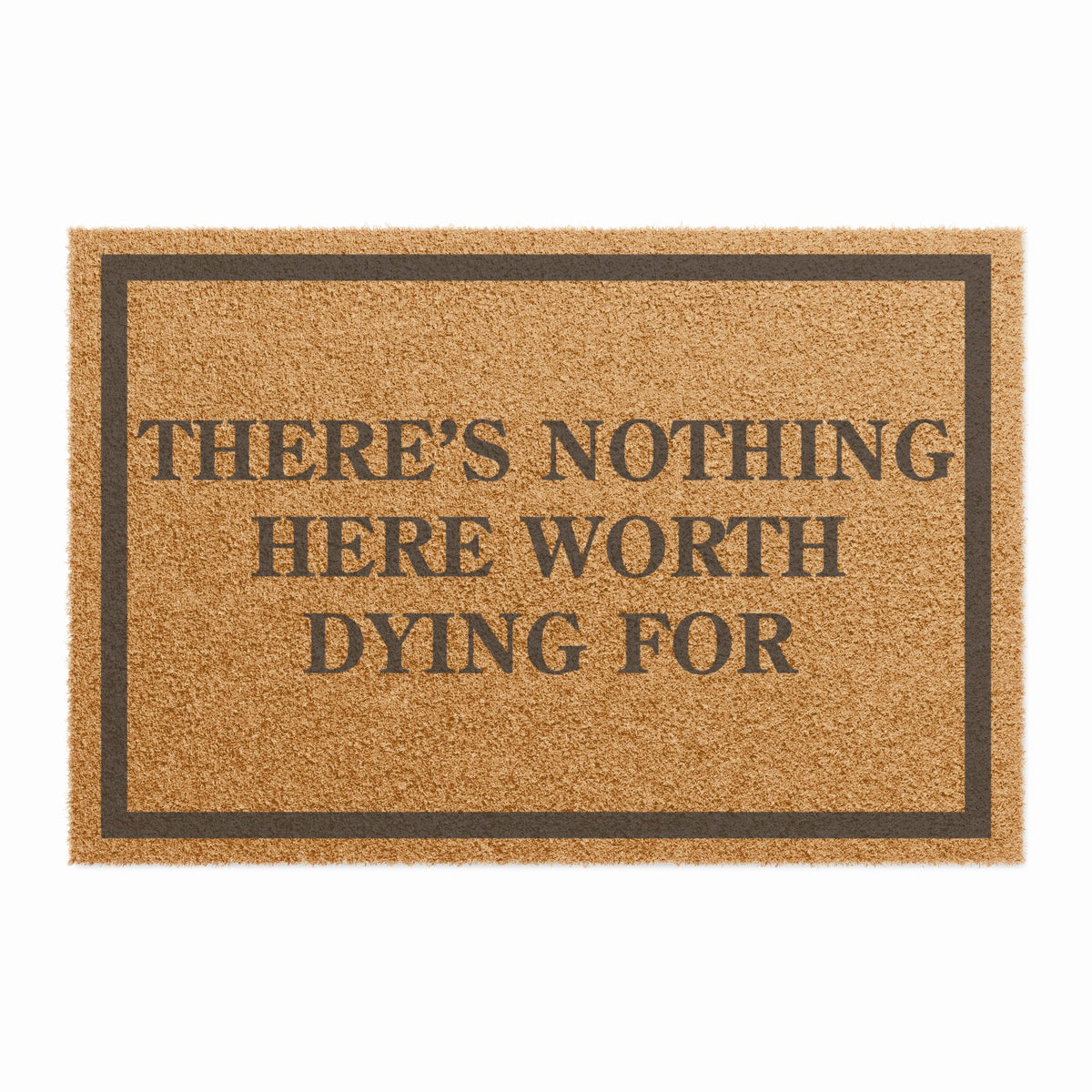 There Is Nothing Here Worth Dying For Doormat