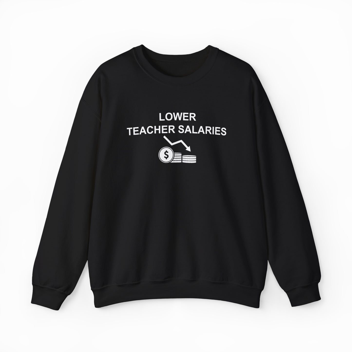 The Lower Teacher Salaries Crewneck by Illegal Shirts is a black sweatshirt with a premium print: "LOWER TEACHER SALARIES" above a white dollar sign graphic featuring coins and bills on the front.