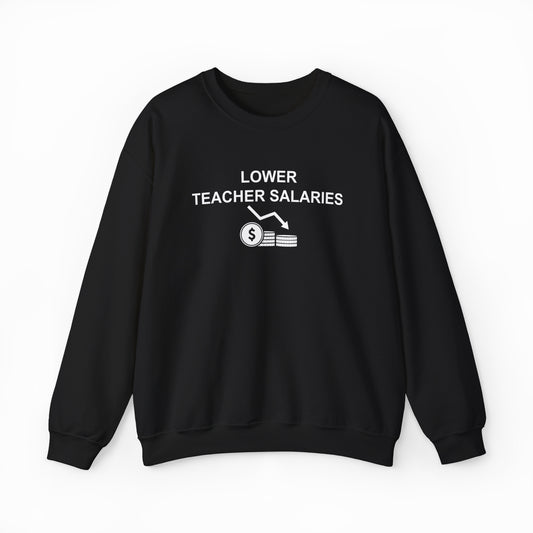 The Lower Teacher Salaries Crewneck by Illegal Shirts is a black sweatshirt with a premium print: "LOWER TEACHER SALARIES" above a white dollar sign graphic featuring coins and bills on the front.