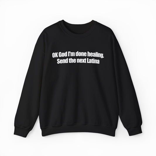 OK God I'm Done Healing. Send The Next Latina Crewneck