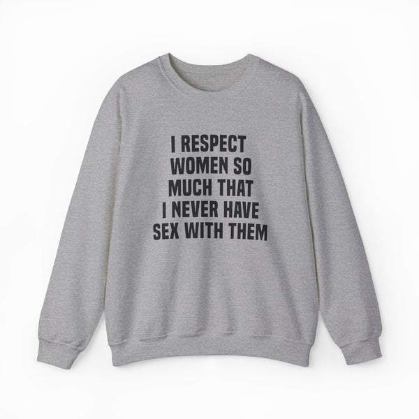 The "I Respect Women So Much That I Never Have Sex With Them Crewneck" by Illegal Shirts is a medium-heavy gray sweatshirt featuring the bold slogan on the front—perfect for making a statement.