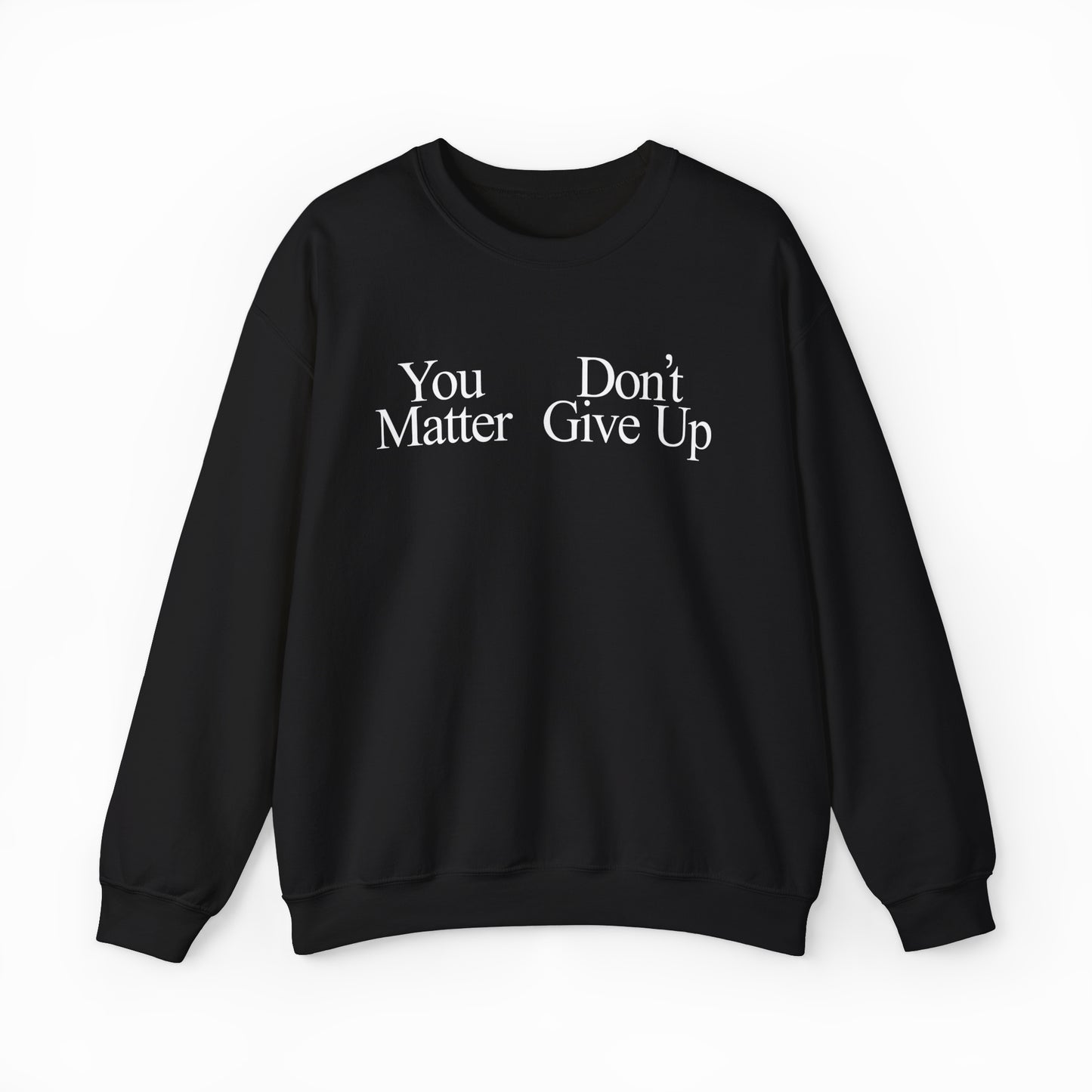 A black You Don't Matter Give Up Crewneck sweatshirt with medium-heavy fabric and white serif text. Displayed flat on a white background; ideal for those who appreciate bold shirts.