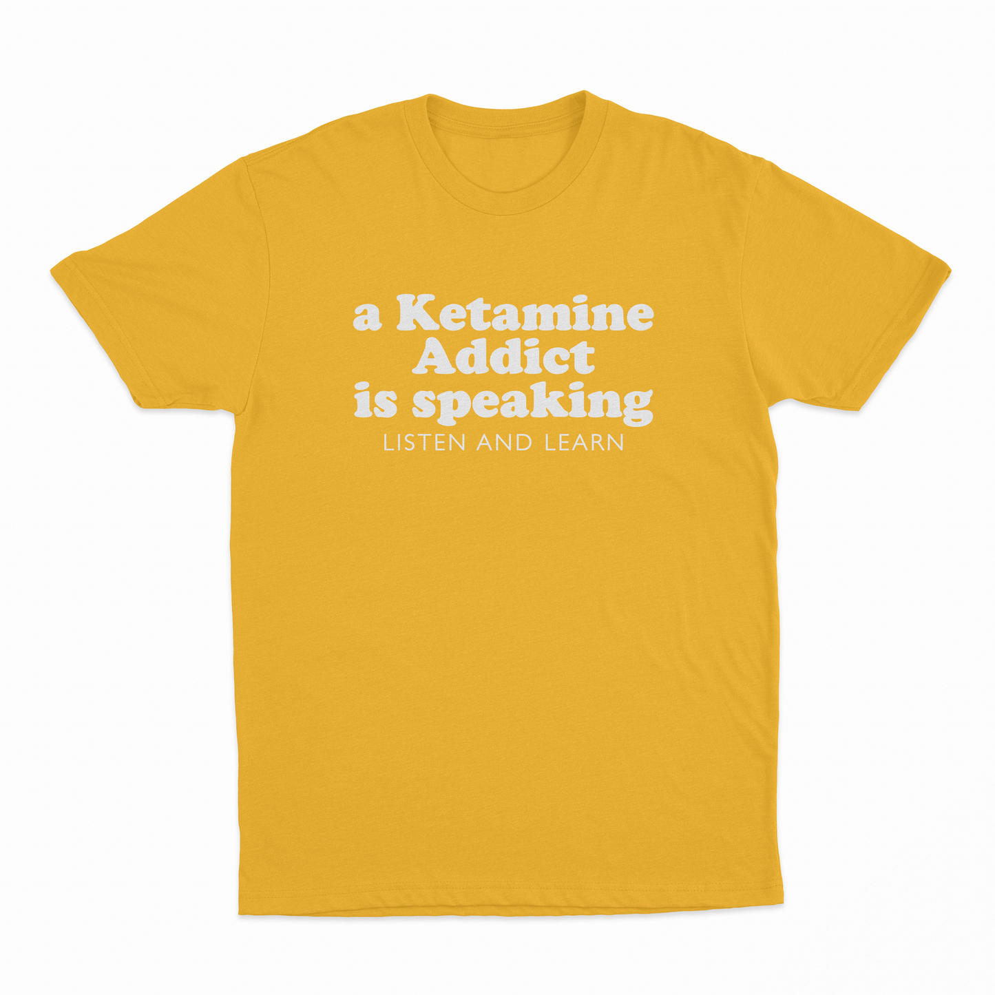 A Ketamine Addict Is Speaking Listen And Learn T-Shirt