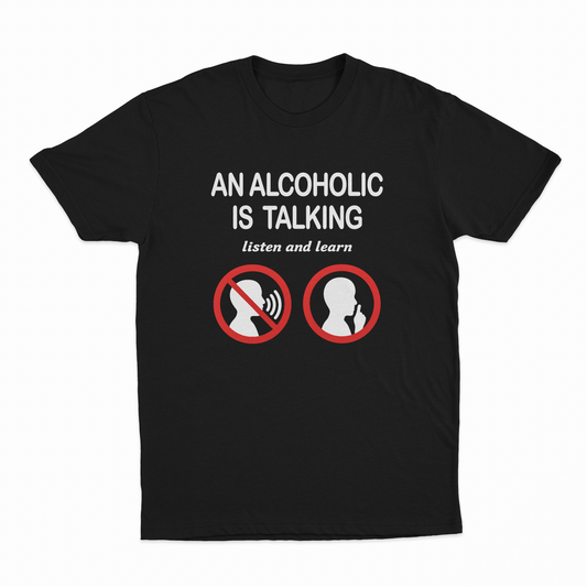 An Alcoholic Is Talking Listen And Learn T-Shirt