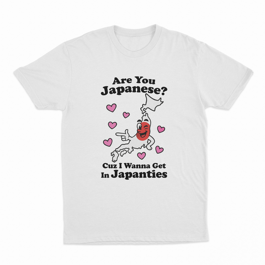Are You Japanese Cuz I Wanna Get In Japanties T-Shirt