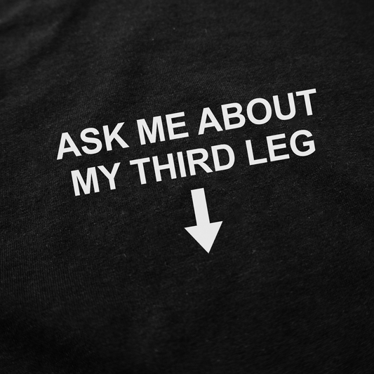 Ask Me About My Third Leg T-Shirt