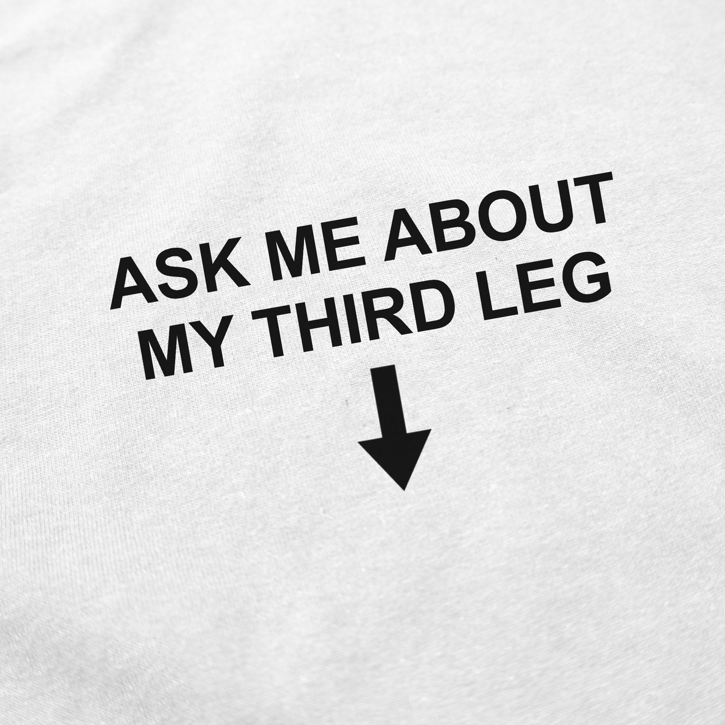 Ask Me About My Third Leg T-Shirt