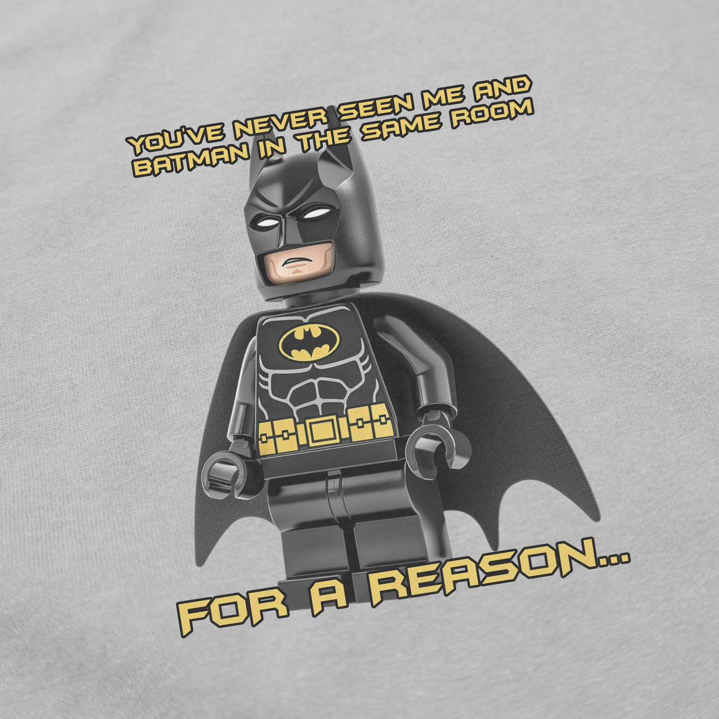 You've Never Seen Me And Batman In The Same Room For A Reason... T-Shirt
