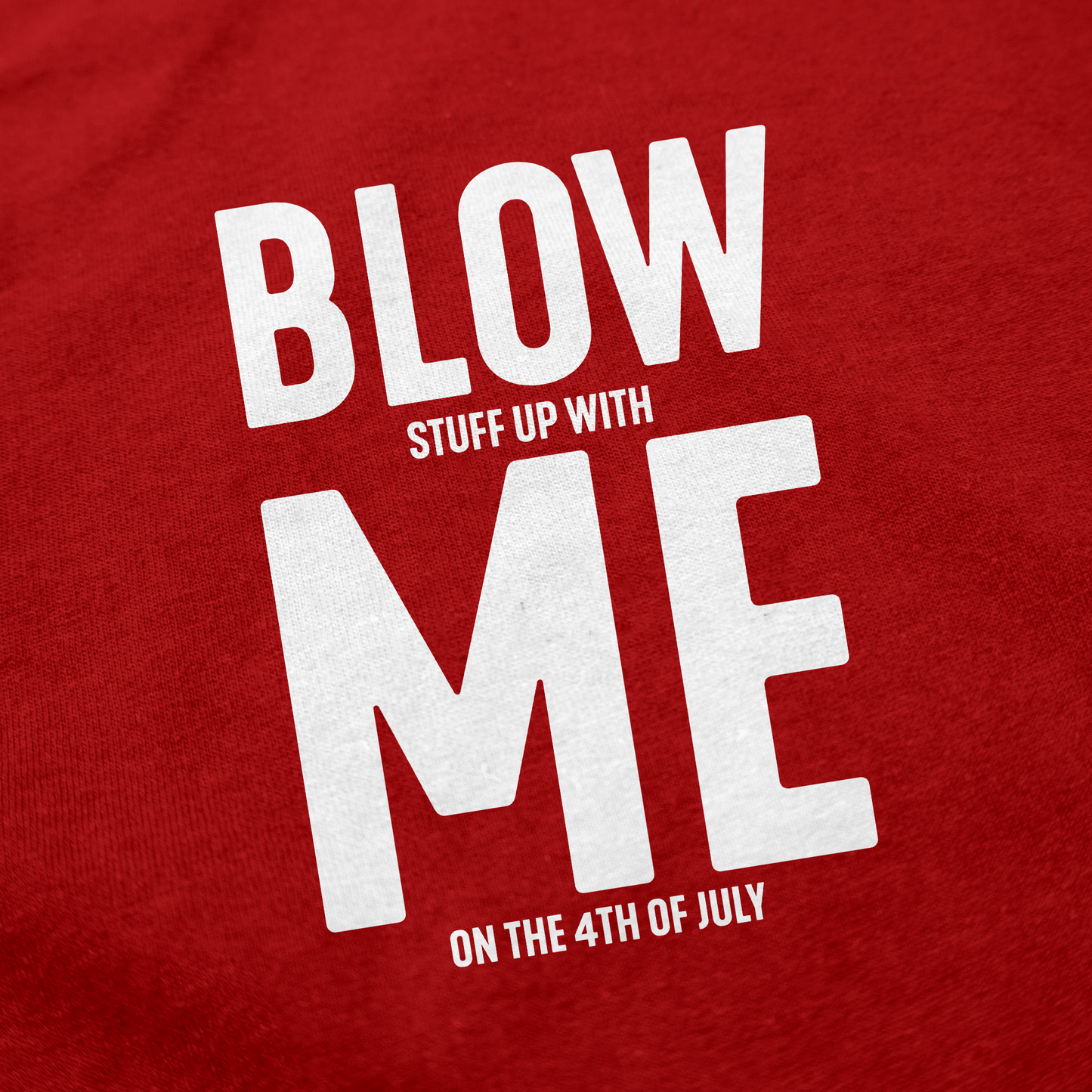 Blow (Stuff Up With) Me (On The 4th Of July) T-Shirt