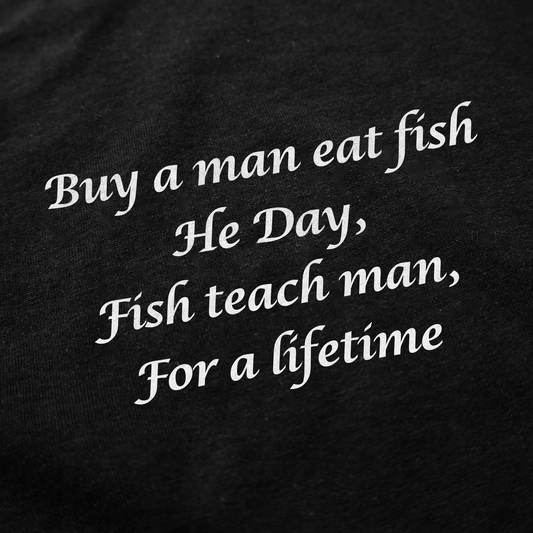 Buy A Man Eat Fish He Day, Fish Teach Man, For A Lifetime T-Shirt