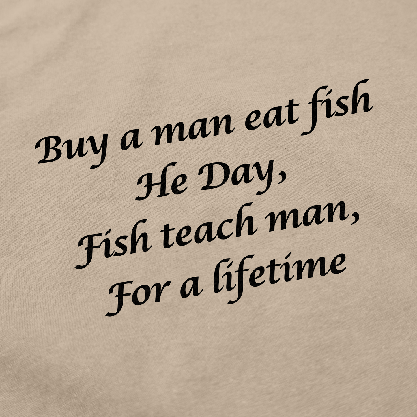 Buy A Man Eat Fish He Day, Fish Teach Man, For A Lifetime T-Shirt