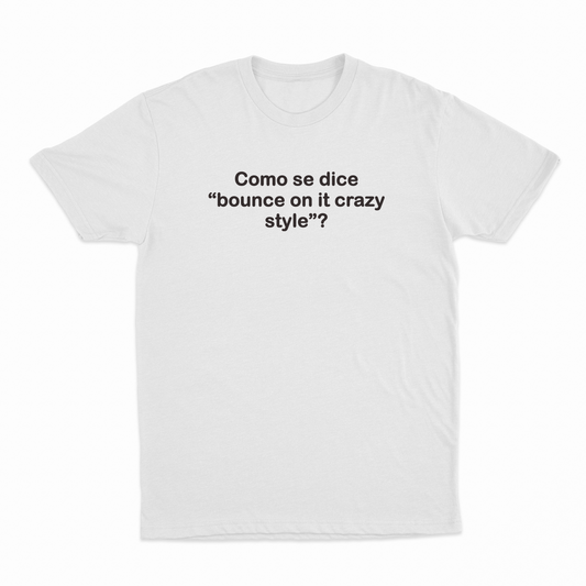 Como Se Dice Bounce On It Crazy Style T-Shirt