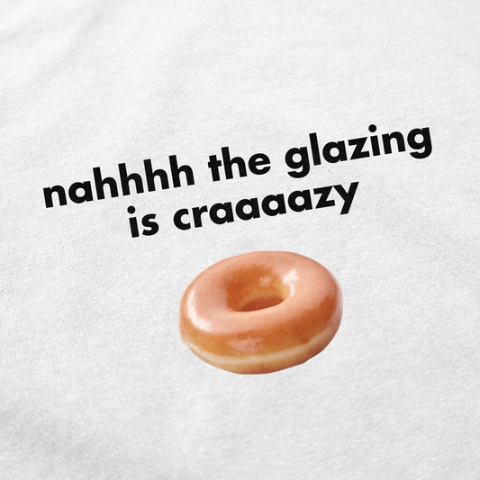 Nah The Glazing Is Crazy T-Shirt
