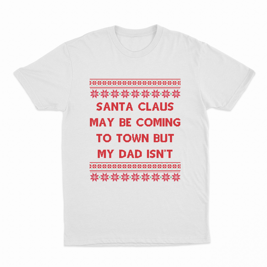 Santa Claus May Be Coming To Town But My Dad Isn't Christmas T-Shirt