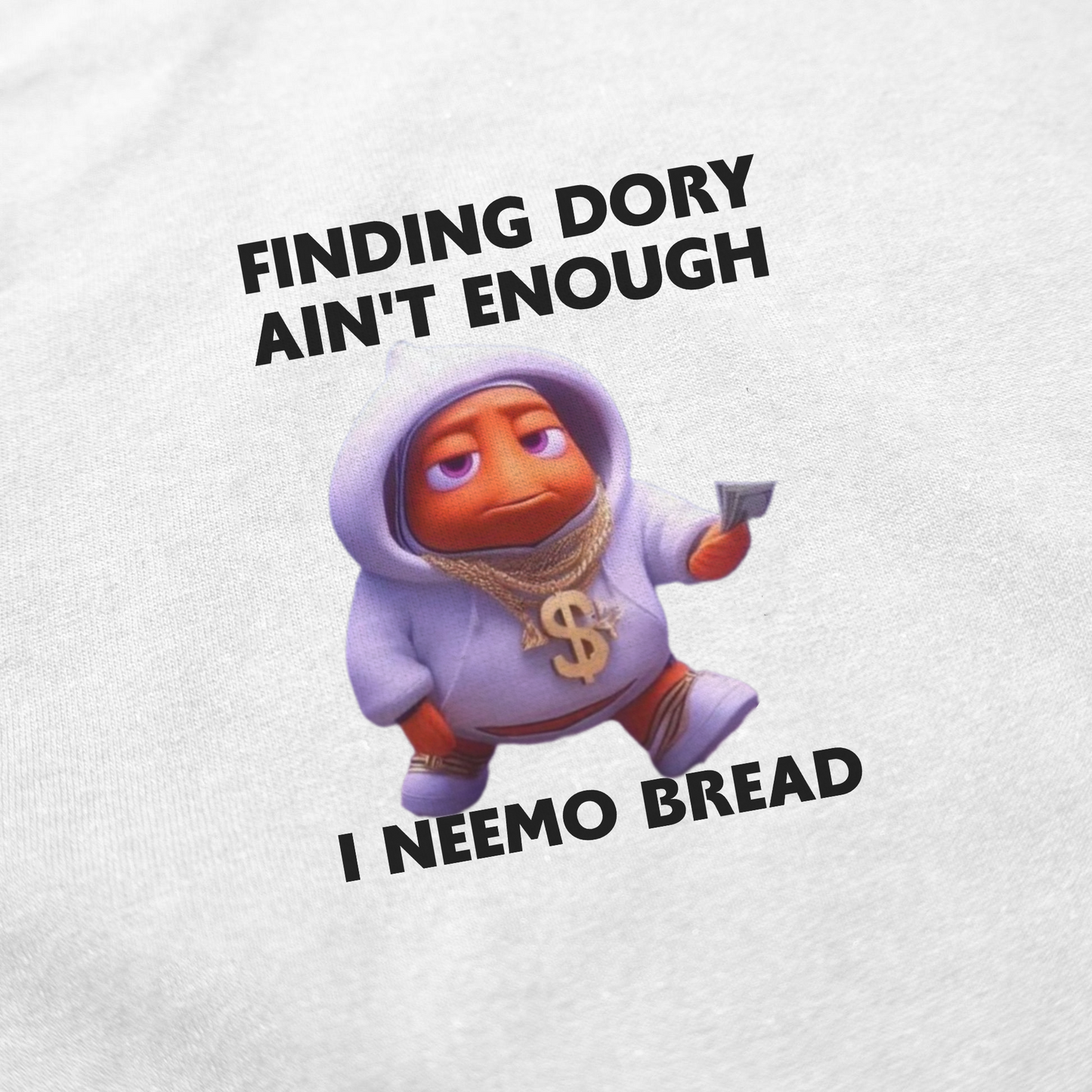 The Finding Dory Ain't Enough I Neemo Bread T-Shirt features a cartoon fish in a hoodie, gold chains, and holding cash with the phrase "FINDING DORY AIN’T ENOUGH I NEEMO BREAD"—a perfect funny gift for fans.