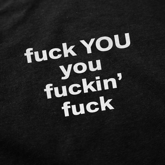 Fuck You You Fuckin’ Fuck T-Shirt