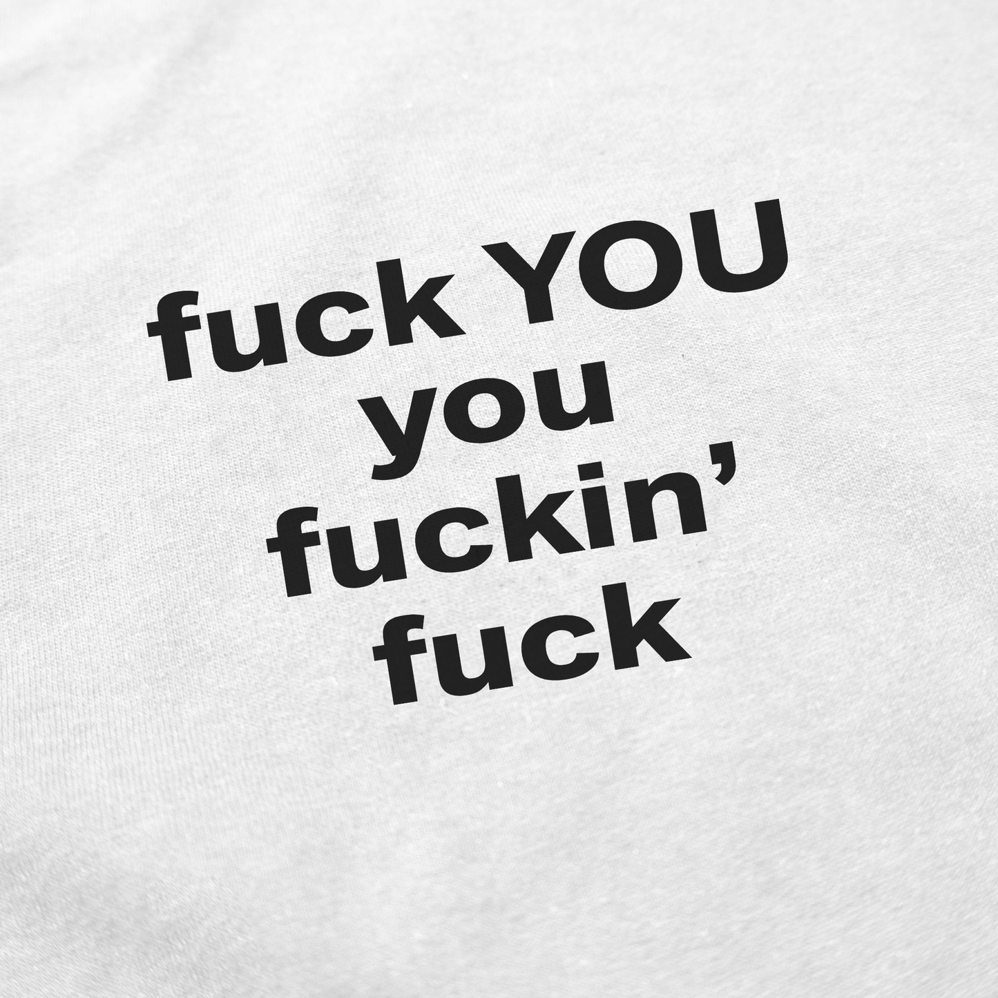 Fuck You You Fuckin’ Fuck T-Shirt