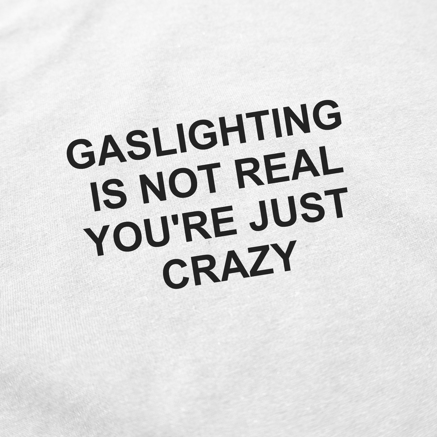 The Gaslighting Is Not Real You're Just Crazy T-Shirt features bold black text on white fabric, making it the perfect witty and humorous choice for fans of creative Illegal Shirts.