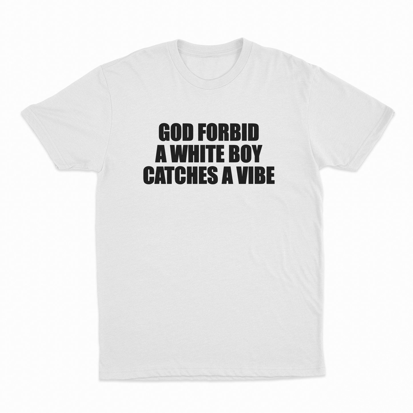 God Forbid A White Boy Catches A Vibe T-Shirt