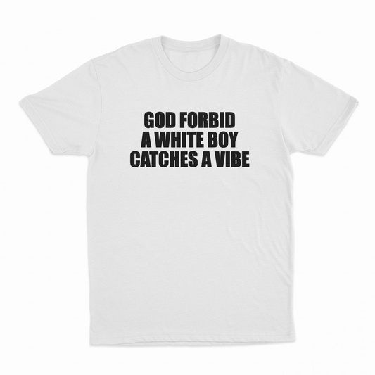 God Forbid A White Boy Catches A Vibe T-Shirt