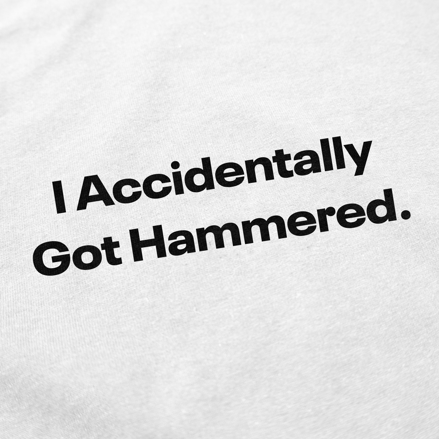 I Accidentally Got Hammered. T-Shirt