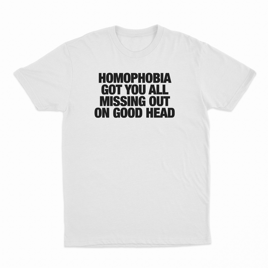 Homophobia Got You All Missing Out On Good Head T-Shirt