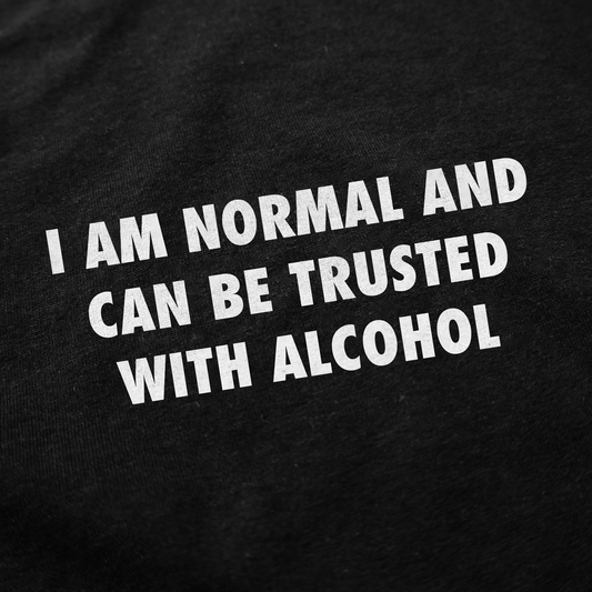 The I Am Normal And Can Be Trusted With Alcohol T-Shirt features bold white text on black fabric—an ideal gift for anyone with a quirky sense of humor who loves unique alcohol-themed shirts.