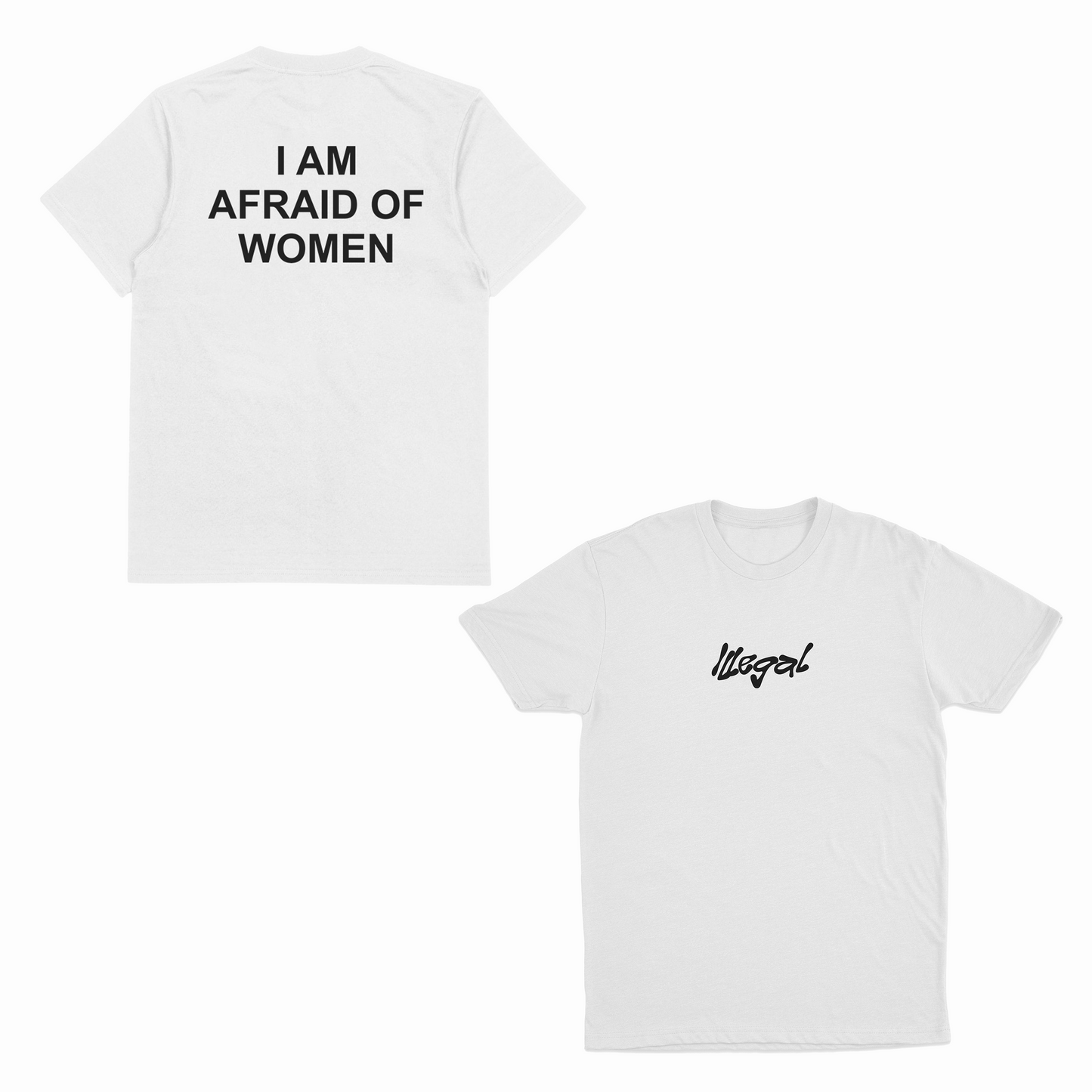 The I Am Afraid Of Women T-Shirt (Backprint) features bold black text on the back and "Illegal" in a stylized script on the front left chest—ideal for fans of funny, unique Illegal Shirts.