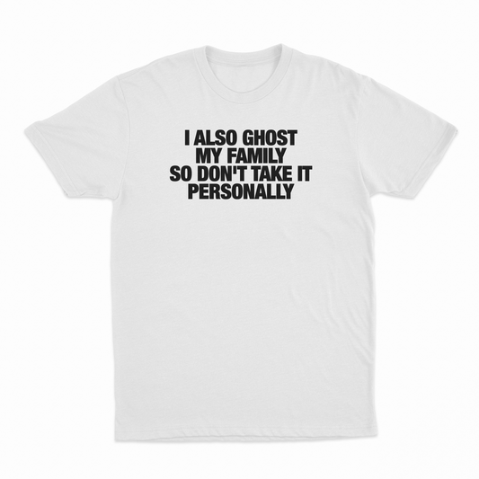 I Also Ghost My Family So Don't Take It Personally T-Shirt