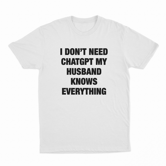I Don’t Need ChatGPT My Husband Knows Everything T-Shirt