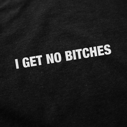 I Get No Bitches T-Shirt
