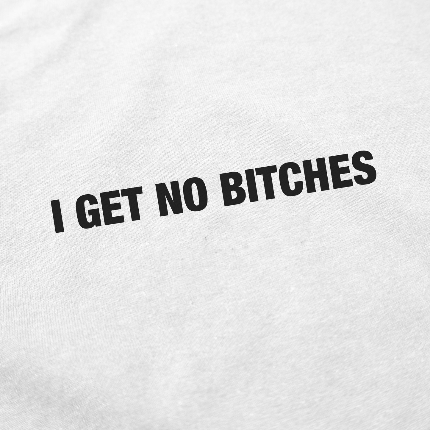I Get No Bitches T-Shirt