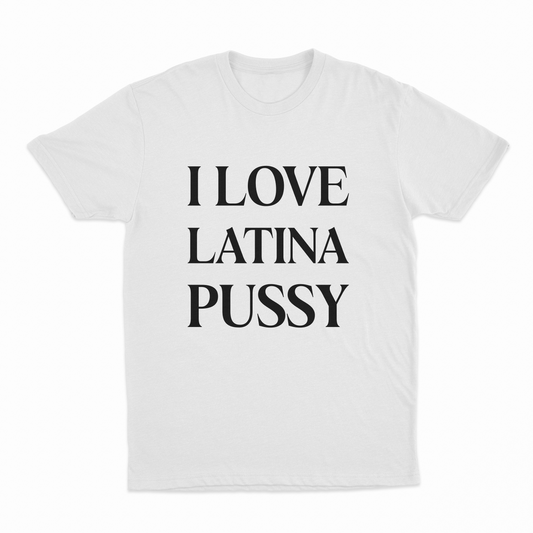 I Love Latina Pussy T-Shirt
