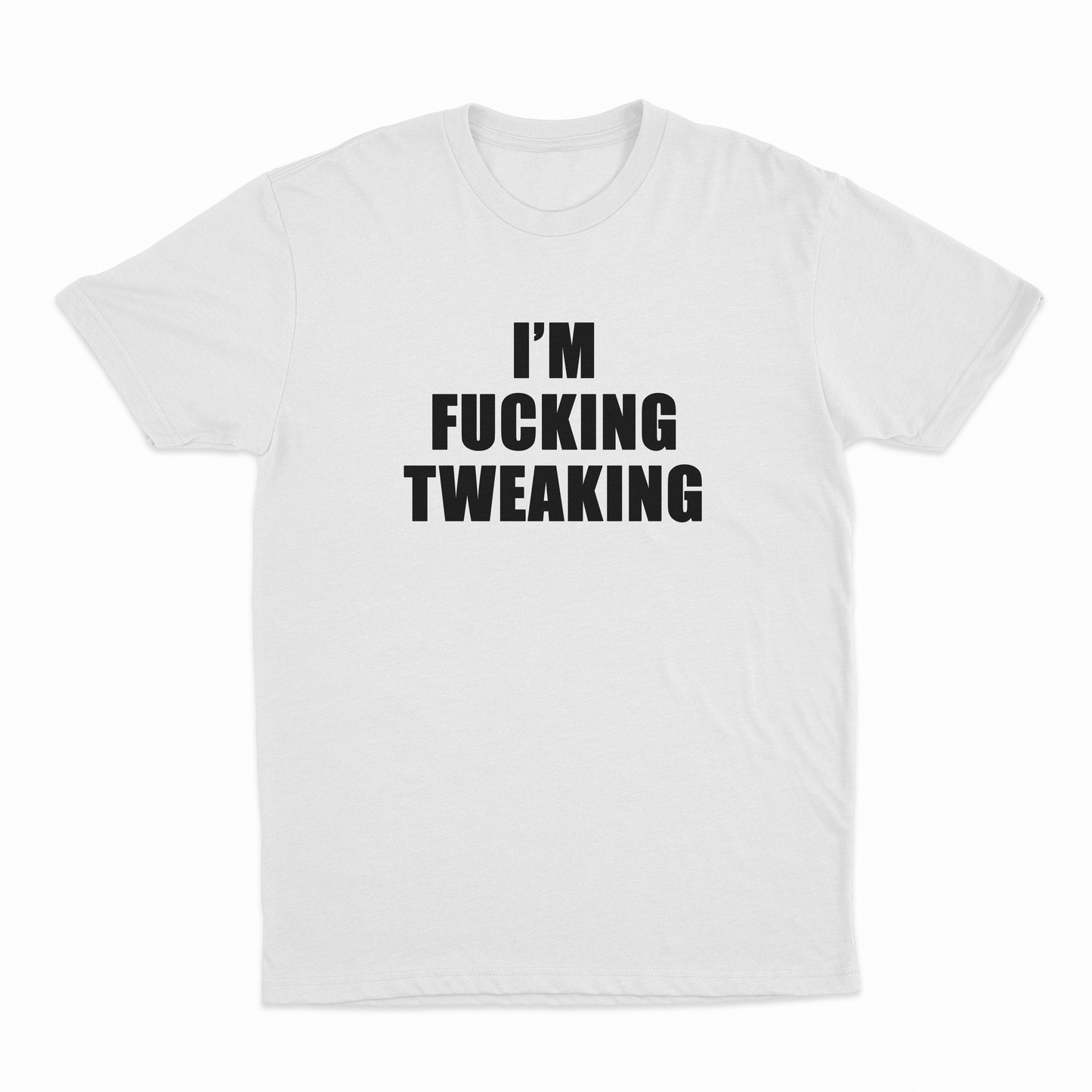 I'm Fucking Tweaking T-Shirt