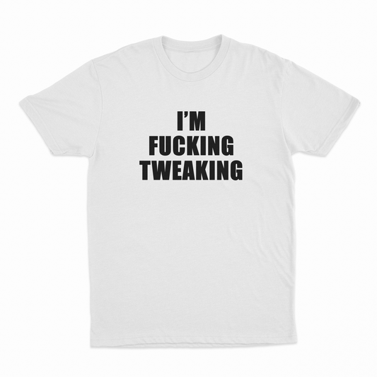 I'm Fucking Tweaking T-Shirt